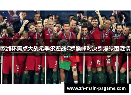 欧洲杯焦点大战希季尔迎战C罗巅峰对决引爆绿茵激情