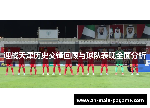 迎战天津历史交锋回顾与球队表现全面分析
