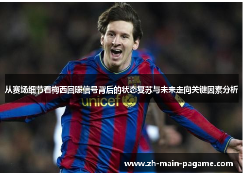 从赛场细节看梅西回暖信号背后的状态复苏与未来走向关键因素分析 从赛场细节看梅西回暖信号背后的状态复苏与未来走向关键因素分析