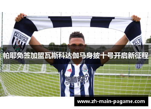 帕耶免签加盟瓦斯科达伽马身披十号开启新征程