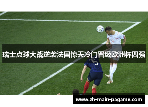 瑞士点球大战逆袭法国惊天冷门晋级欧洲杯四强
