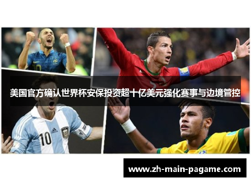 美国官方确认世界杯安保投资超十亿美元强化赛事与边境管控 美国官方确认世界杯安保投资超十亿美元强化赛事与边境管控