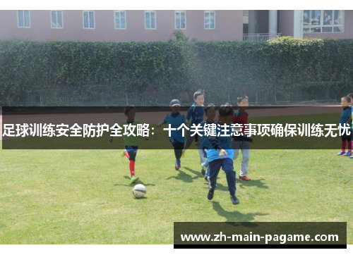 足球训练安全防护全攻略：十个关键注意事项确保训练无忧